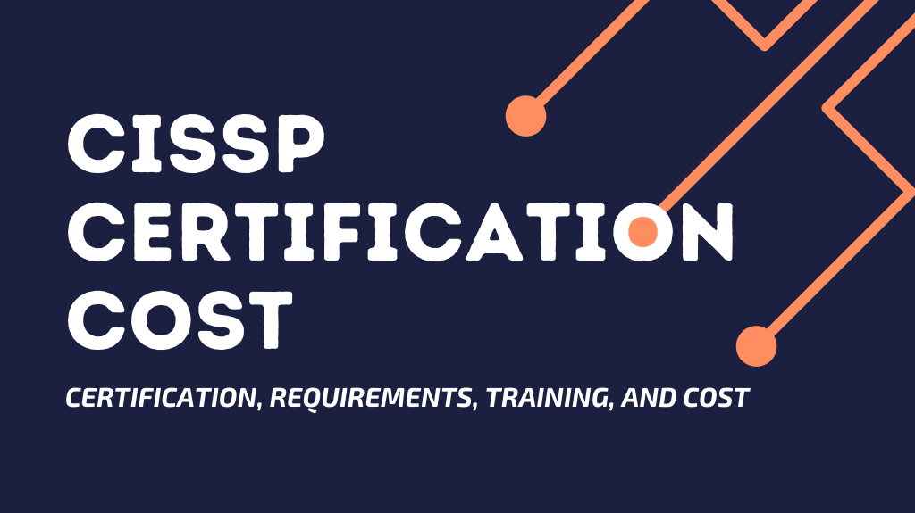 CISSP Certification Cost in 2022: Requirements and Training