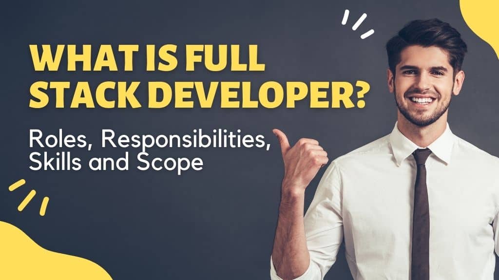What Is Full Stack Developer? Roles, Responsibilities, Skills and Scope